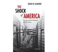 The Shock of America: Europe and the Challenge of the Century (Oxford History of Modern Europe)