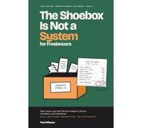 The Shoebox Is Not a System for Freelancers: Rates, Taxes, and Cash Flow for Designers, Writers, Developers, and Consultants: Tame Lumpy Income and Settle the S-Corp Question
