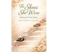The Shoes She Wore: Walking With My Mama - A Mothers Guided Memory & Legacy Journal
