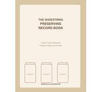 The Shoestring Preserving Record Book: Preserve It. Label It. Store It.