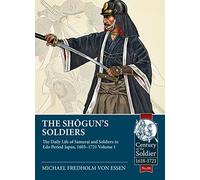 The Shogun's Soldiers: The Daily Life of Samurai and Soldiers in EDO Period Japan, 1603-1721: 88 (Century of the Soldier)