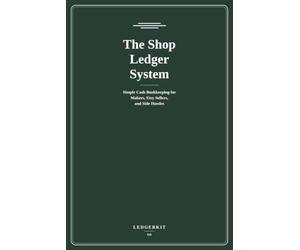 The Shop Ledger System: Simple Cash Bookkeeping for Makers, Etsy Sellers, and Side Hustles