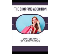 The Shopping Addiction: Confessions of a Shopaholic