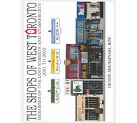 THE SHOPS OF WEST TORONTO: The lost storefronts and streetscapes from the early 21st Century.