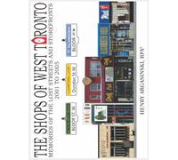THE SHOPS OF WEST TORONTO: The lost storefronts and streetscapes from the early 21st Century.