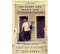 The Short and Tragic Life of Robert Peace: A Brilliant Young Man Who Left Newark for the Ivy League: Written by Jeff Hobbs, 2014 Edition, Publisher: Scribner [Hardcover]