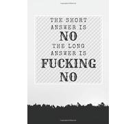 The Short Answer Is No The Long Answer Is Fucking No: Notebook | Journal | Diary | Composition Book (100 Pages, Lined Notebook, 6 x 9) Best Gift For ... Bosses, Colleagues, Friends, Students