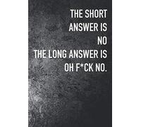 The Short Answer Is No The Long Answer Is Oh F*ck No.: Coworker And Boss gifts ideas Journal Composition Lined Notebook Funny Sarcastic Snarky Gag Appreciation Gift For Friends