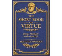 The Short Book of Virtue: Being a Manifesto on the Good Life