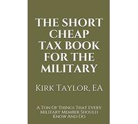The Short Cheap Tax Book for the Military: A Ton Of Things That Every Military Member Should Know And Do