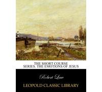 The Short Course Series. The emotions of Jesus