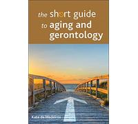 The short guide to aging and gerontology (Short Guides)