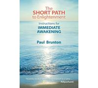 The Short Path to Enlightenment: Instructions for Immediate Awakening by Paul Br
