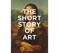 The Short Story of Art : A Pocket Guide to Key Movements, Works, Themes & Techniques