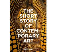 The Short Story of Contemporary Art : A Pocket Guide to Key Movements, Works, Themes & Techniques