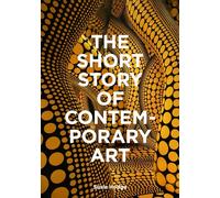 The Short Story of Contemporary Art : A Pocket Guide to Key Movements, Works, Themes & Techniques