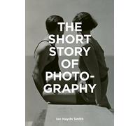The Short Story of Photography – A Pocket Guide to Key Genres, Works, Themes & Techniques