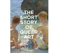 The Short Story of Queer Art: A Pocket Guide to Key Movements, Works, Themes & B