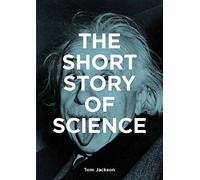 The Short Story of Science: A Pocket Guide to Key Histories, Experiments, Theories, Instruments and Methods