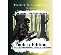 The Short Story Workbook, Step by Step - Fantasy Edition: From The Word Slinging Wench