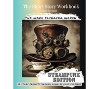 The Short Story Workbook, Step by Step - Steampunk Edition: From The Word Slinging Wench
