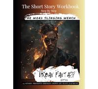 The Short Story Workbook, Step by Step - Urban Fantasy Edition: From The Word Slinging Wench
