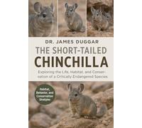 THE SHORT-TAILED CHINCHILLA: "Exploring the Life, Habitat, and Conservation of a Critically Endangered Species”