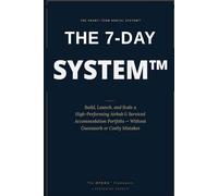 The Short-Term Rental Business™ - The 7-Day System™: The Complete System to Build and Scale a High-Performing Short-Term Rental (The Short-Term Rental System™)