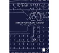 The Short Works of John Habraken : Ways of Seeing / Ways of Doing