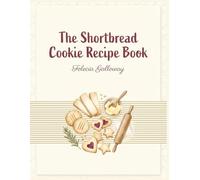 The Shortbread Cookie Recipe Book: Shortbread Cookie Cookbook with 133 Easy-to-Follow Dishes