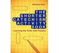 The Shorter Catechism Activity Book: Learning the Truth Through Puzzles: Learning the Truth with Puzzles