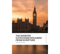 The Shorter Catechism Explained from Scripture: Modern, Updated Translation (Easy to Read)