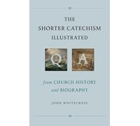 The Shorter Catechism Illustrated: From Church History and Biography