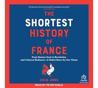 The Shortest History of France: From Roman Gaul to Revolution and Cultural Radiance: a Global Story for Our Times