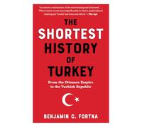The Shortest History of Turkey: At the Juncture Between East and West, from the Ottoman Empire to the Turkish Republic (The Shortest History Series, 0)