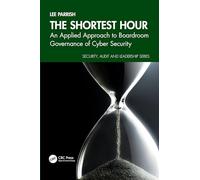 The Shortest Hour: An Applied Approach to Boardroom Governance of Cyber Security (Security, Audit and Leadership Series)