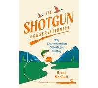 The Shotgun Conservationist: Why Environmentalists Should Love Hunting