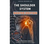 THE SHOULDER SYSTEM - MASTER EDITION: 91-Day Precision Algorithm for Rehabilitation. The Recovery Guide After Shoulder Impingement, Rotator Cuff Tears, and Instability