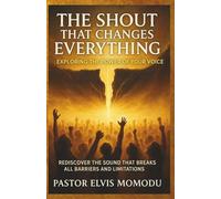 The Shout That Changes Everything: Rediscover The Sound That Breaks All Barriers And Limitations