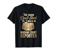 The Show Dont Start Til Madam Court Reporter Walks in T-Shirt