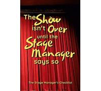 The Show Isn't Over Until The Stage Manager Says So - The Stage Manager's Checklist: The To Do List for Stage Managers with Dates and Check Boxes