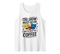 The Show Must Go On and So Must My Coffee, Theatre Actor Tank Top