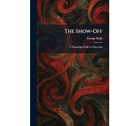 The Show-Off: A Transcript of Life in Three Acts