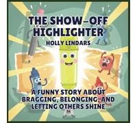 The Show-Off Highlighter: A Funny Story About Bragging, Belonging, and Letting Others Shine