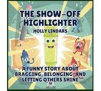 The Show-Off Highlighter: A Funny Story About Bragging, Belonging, and Letting Others Shine