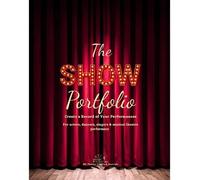 The Show Portfolio: Create a Record of your Performances. For Actors, Dancers, Singers & Musical Theatre Performers