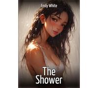 The Shower: Hentai & Manga Illustrated Erotic Short Stories - A Steamy Collection of Hardcore, Naughty, and Dirty Fantasies