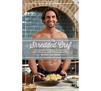 The Shredded Chef: 125 Recipes for Building Muscle, Getting Lean, and Staying Healthy