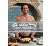The Shredded Chef: 125 Recipes for Building Muscle, Getting Lean, and Staying Healthy