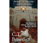 The Shrine That Shouldn't Exist: A Martyr's Sanctuary in the Canadian Prairies: The History of Bishop Velychkovsky Martyr's Shrine (The Story of Canada’s Catholic Cathedrals)